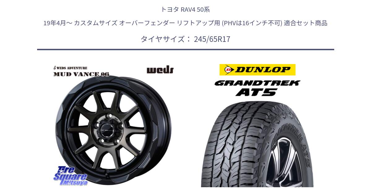 トヨタ RAV4 50系 19年4月～ カスタムサイズ オーバーフェンダー リフトアップ用 (PHVは16インチ不可) 用セット商品です。マッドヴァンス 06 MUD VANCE 06 ウエッズ 17インチ と ダンロップ グラントレック AT5 アウトラインホワイトレター サマータイヤ 245/65R17 の組合せ商品です。