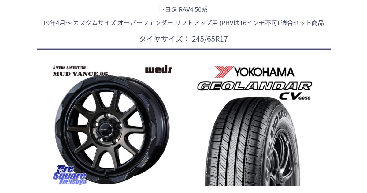 トヨタ RAV4 50系 19年4月～ カスタムサイズ オーバーフェンダー リフトアップ用 (PHVは16インチ不可) 用セット商品です。マッドヴァンス 06 MUD VANCE 06 ウエッズ 17インチ と R5686 ヨコハマ GEOLANDAR CV G058 245/65R17 の組合せ商品です。