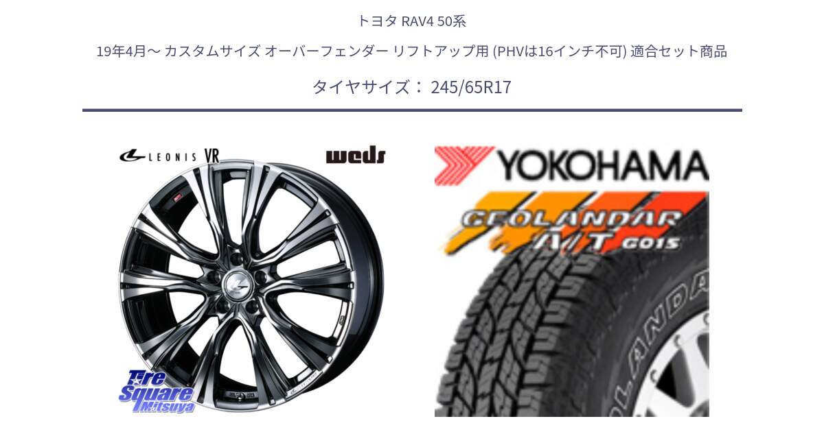 トヨタ RAV4 50系 19年4月～ カスタムサイズ オーバーフェンダー リフトアップ用 (PHVは16インチ不可) 用セット商品です。41248 LEONIS VR BMCMC ウェッズ レオニス ホイール 17インチ と E5157 ヨコハマ GEOLANDAR G015 AT A/T アウトラインホワイトレター 245/65R17 の組合せ商品です。