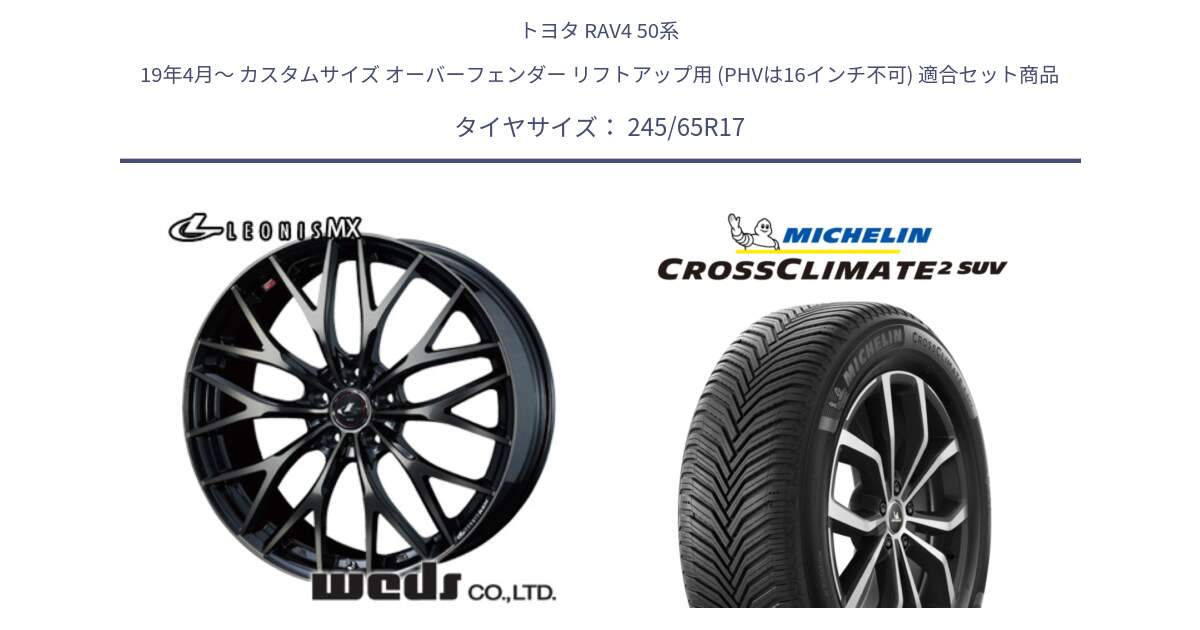 トヨタ RAV4 50系 19年4月～ カスタムサイズ オーバーフェンダー リフトアップ用 (PHVは16インチ不可) 用セット商品です。37420 レオニス MX ウェッズ Leonis ホイール 17インチ と CROSSCLIMATE2 SUV クロスクライメイト2 SUV オールシーズンタイヤ 111H XL 正規 245/65R17 の組合せ商品です。