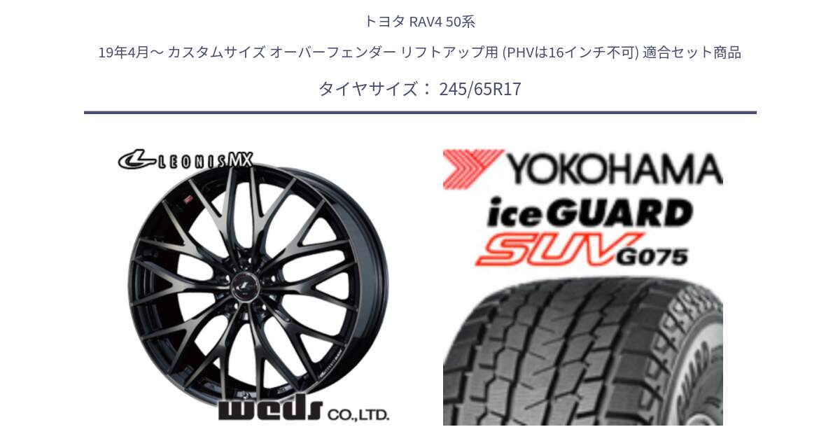 トヨタ RAV4 50系 19年4月～ カスタムサイズ オーバーフェンダー リフトアップ用 (PHVは16インチ不可) 用セット商品です。37420 レオニス MX ウェッズ Leonis ホイール 17インチ と R1574 iceGUARD SUV G075 アイスガード ヨコハマ スタッドレス 245/65R17 の組合せ商品です。