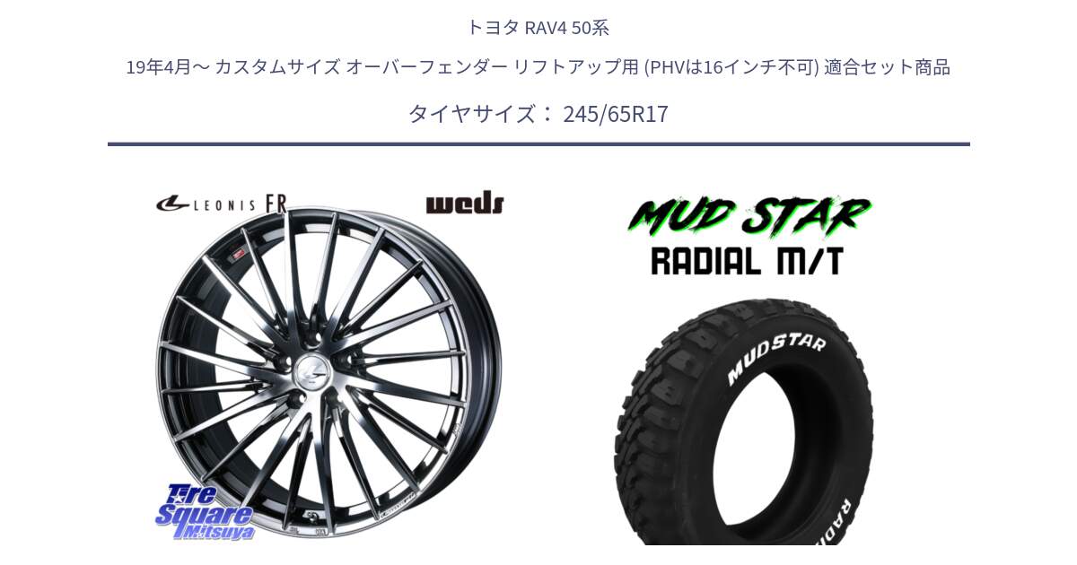 トヨタ RAV4 50系 19年4月～ カスタムサイズ オーバーフェンダー リフトアップ用 (PHVは16インチ不可) 用セット商品です。LEONIS FR レオニス FR ホイール 17インチ と マッドスターRADIAL MT M/T ホワイトレター 245/65R17 の組合せ商品です。