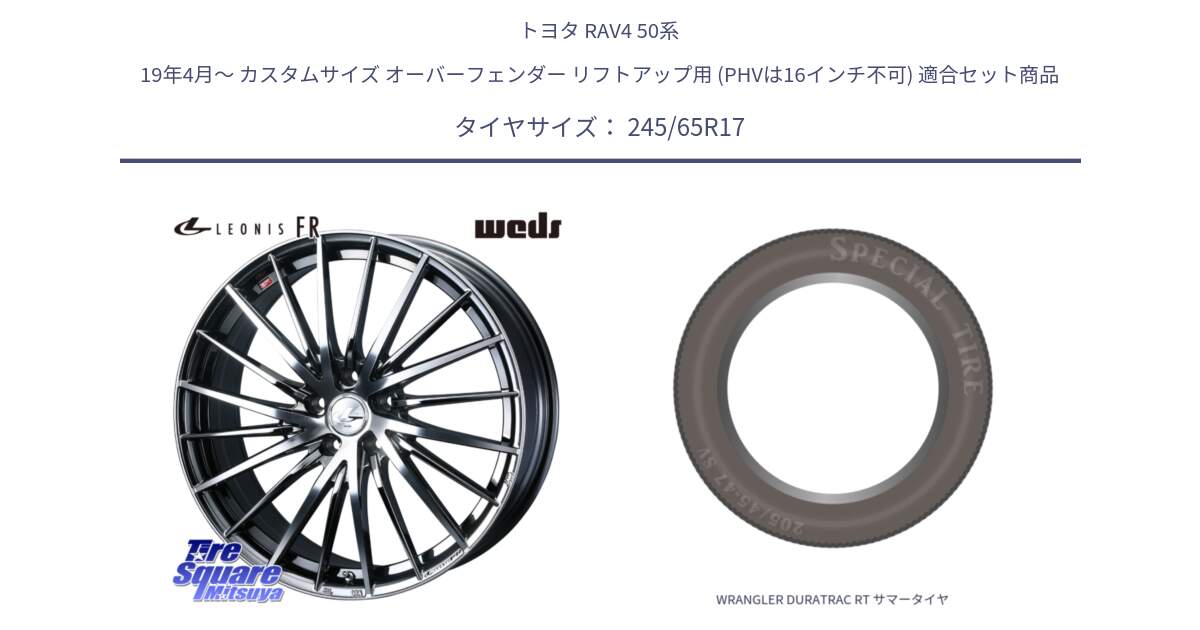 トヨタ RAV4 50系 19年4月～ カスタムサイズ オーバーフェンダー リフトアップ用 (PHVは16インチ不可) 用セット商品です。LEONIS FR レオニス FR ホイール 17インチ と WRANGLER DURATRAC RT サマータイヤ 245/65R17 の組合せ商品です。