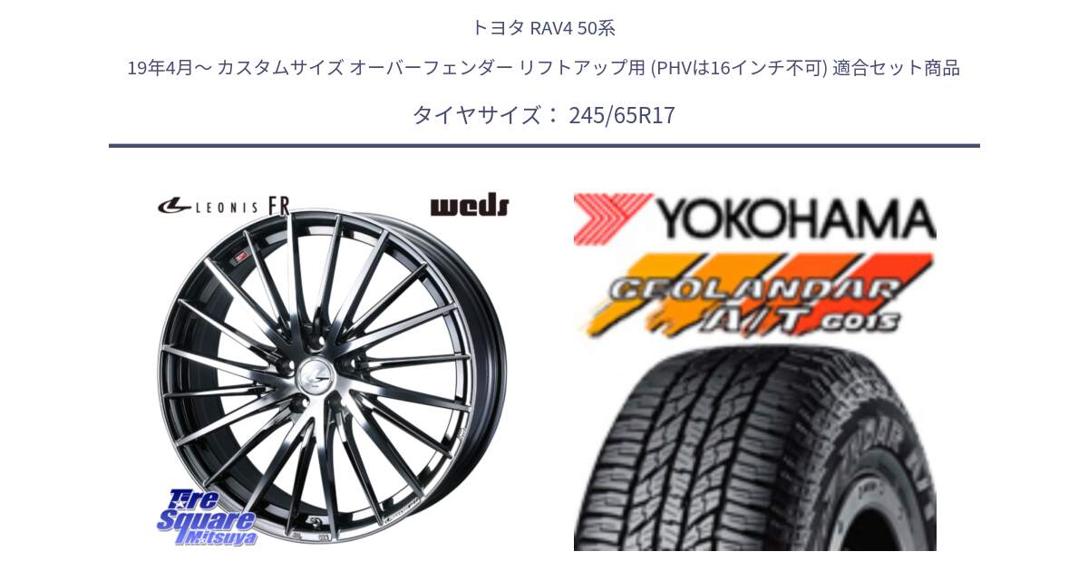 トヨタ RAV4 50系 19年4月～ カスタムサイズ オーバーフェンダー リフトアップ用 (PHVは16インチ不可) 用セット商品です。LEONIS FR レオニス FR ホイール 17インチ と R1161 ヨコハマ GEOLANDAR AT G015 A/T ブラックレター 245/65R17 の組合せ商品です。