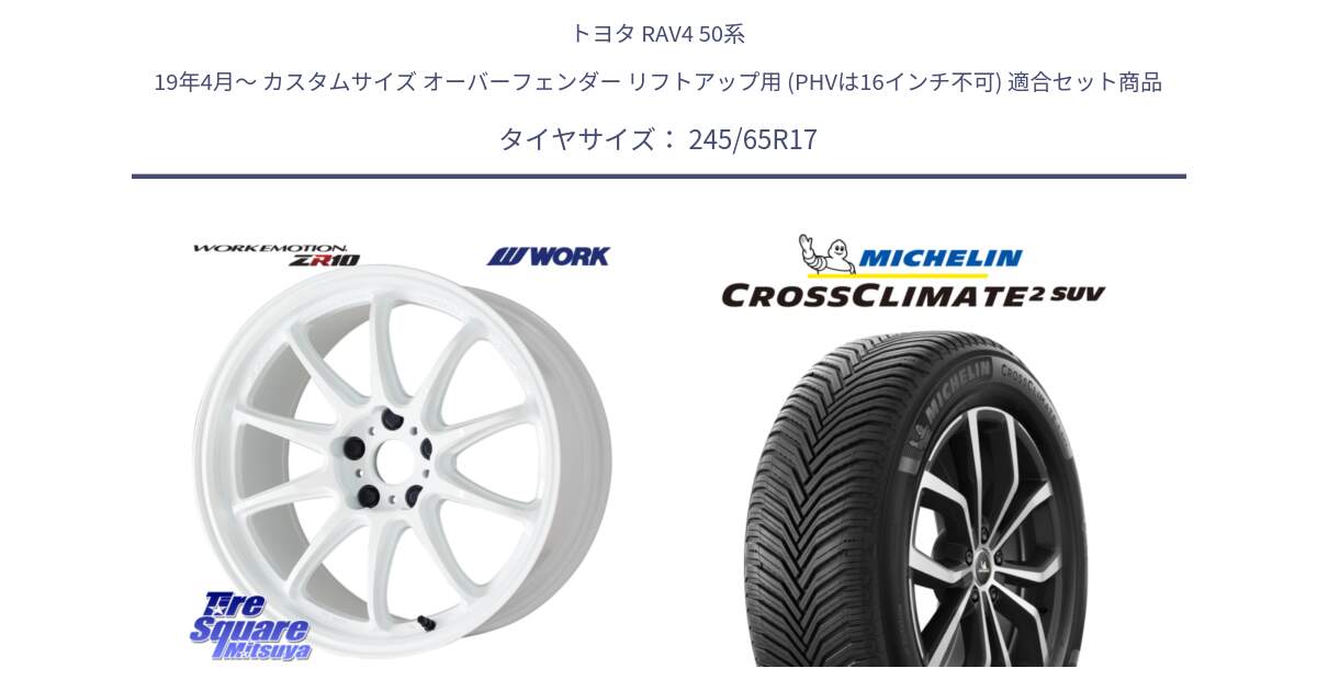 トヨタ RAV4 50系 19年4月～ カスタムサイズ オーバーフェンダー リフトアップ用 (PHVは16インチ不可) 用セット商品です。ワーク EMOTION エモーション ZR10 17インチ と CROSSCLIMATE2 SUV クロスクライメイト2 SUV オールシーズンタイヤ 111H XL 正規 245/65R17 の組合せ商品です。