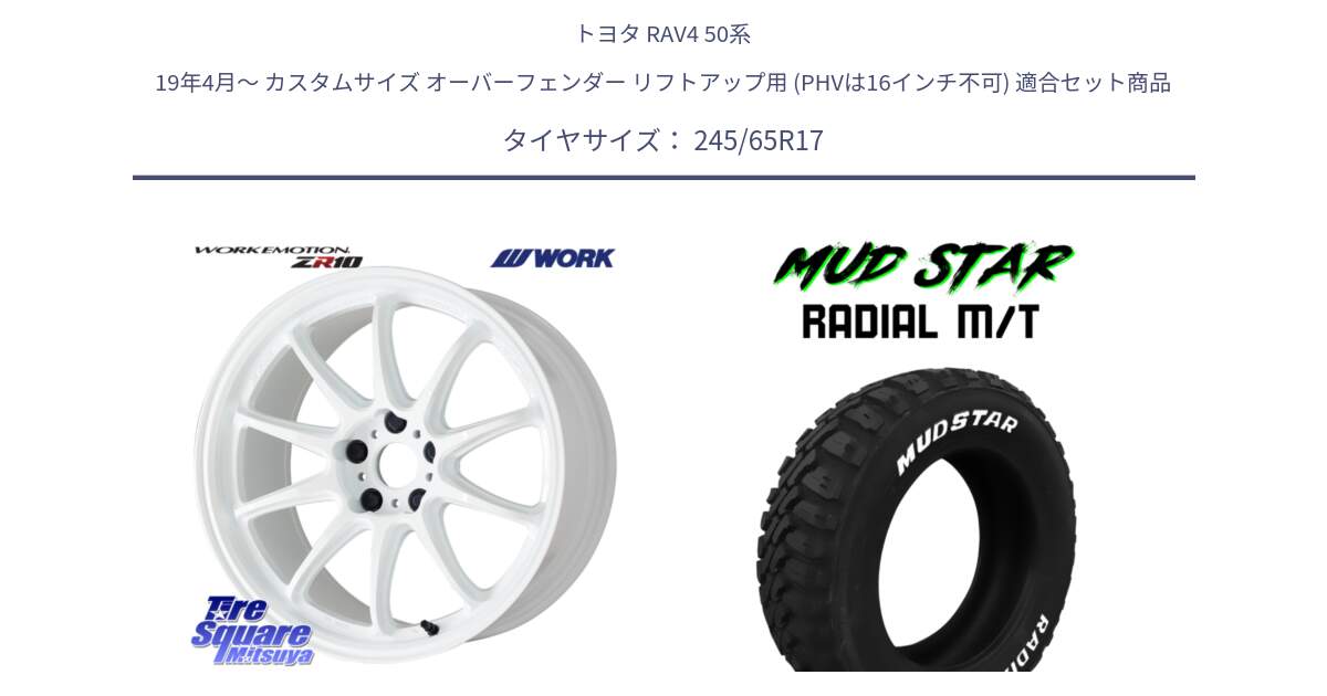 トヨタ RAV4 50系 19年4月～ カスタムサイズ オーバーフェンダー リフトアップ用 (PHVは16インチ不可) 用セット商品です。ワーク EMOTION エモーション ZR10 17インチ と マッドスターRADIAL MT M/T ホワイトレター 245/65R17 の組合せ商品です。