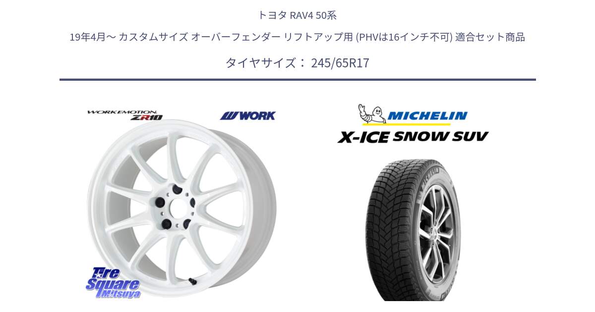 トヨタ RAV4 50系 19年4月～ カスタムサイズ オーバーフェンダー リフトアップ用 (PHVは16インチ不可) 用セット商品です。ワーク EMOTION エモーション ZR10 17インチ と X-ICE SNOW エックスアイススノー SUV XICE SNOW SUV 2024年製 スタッドレス 正規品 245/65R17 の組合せ商品です。