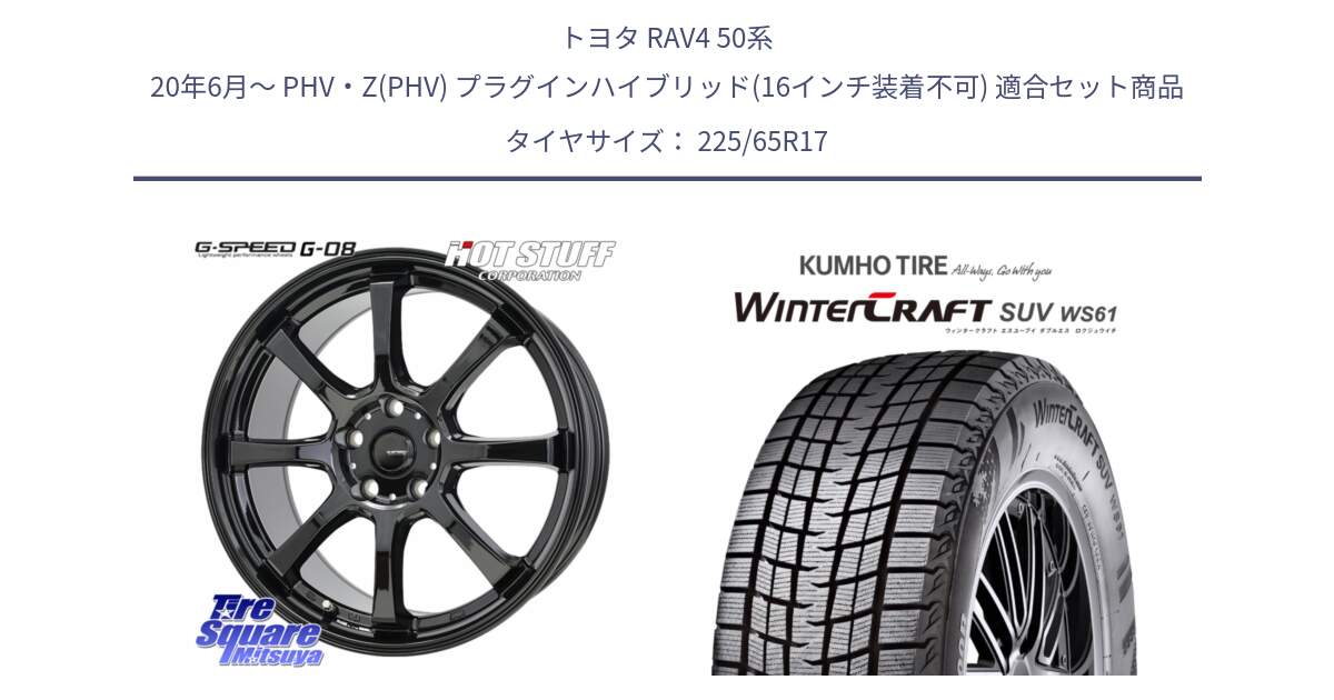 トヨタ RAV4 50系 20年6月～ PHV・Z(PHV) プラグインハイブリッド(16インチ装着不可) 用セット商品です。G-SPEED G-08 ホイール 17インチ と WINTERCRAFT SUV WS61 ウィンタークラフト クムホ倉庫 スタッドレスタイヤ 225/65R17 の組合せ商品です。