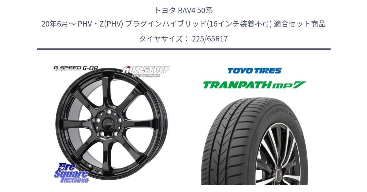 トヨタ RAV4 50系 20年6月～ PHV・Z(PHV) プラグインハイブリッド(16インチ装着不可) 用セット商品です。G-SPEED G-08 ホイール 17インチ と トーヨー トランパス MP7 ミニバン TRANPATH サマータイヤ 225/65R17 の組合せ商品です。