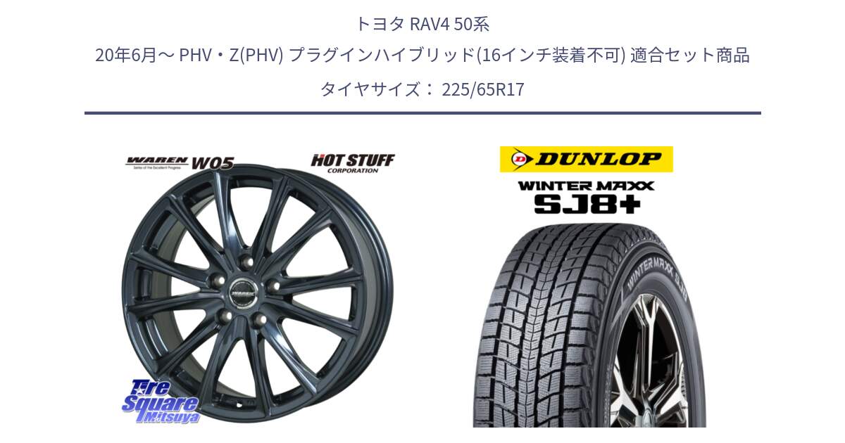 トヨタ RAV4 50系 20年6月～ PHV・Z(PHV) プラグインハイブリッド(16インチ装着不可) 用セット商品です。WAREN W05 ヴァーレン  平座仕様(トヨタ専用) 17インチ と WINTERMAXX SJ8+ ウィンターマックス SJ8プラス 225/65R17 の組合せ商品です。