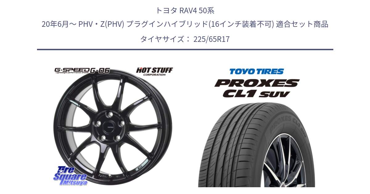 トヨタ RAV4 50系 20年6月～ PHV・Z(PHV) プラグインハイブリッド(16インチ装着不可) 用セット商品です。G-SPEED G-06 G06 ホイール 17インチ と トーヨー プロクセス CL1 SUV PROXES 在庫● サマータイヤ 102h 225/65R17 の組合せ商品です。