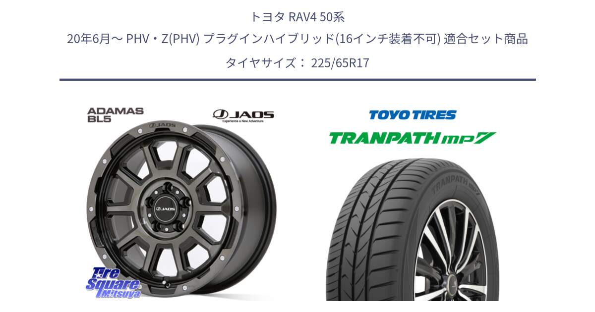 トヨタ RAV4 50系 20年6月～ PHV・Z(PHV) プラグインハイブリッド(16インチ装着不可) 用セット商品です。JAOS ADAMAS BL5 ジャオス アダマス ビーエルファイブ 17インチ と トーヨー トランパス MP7 ミニバン TRANPATH サマータイヤ 225/65R17 の組合せ商品です。