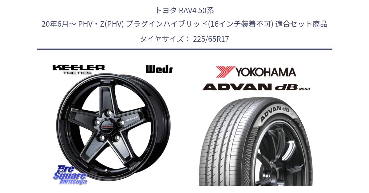 トヨタ RAV4 50系 20年6月～ PHV・Z(PHV) プラグインハイブリッド(16インチ装着不可) 用セット商品です。KEELER TACTICS ブラック ホイール 4本 17インチ と R9098 ヨコハマ ADVAN dB V553 225/65R17 の組合せ商品です。