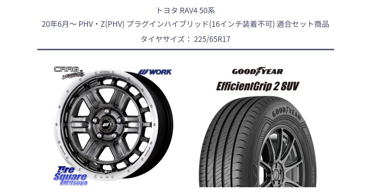 トヨタ RAV4 50系 20年6月～ PHV・Z(PHV) プラグインハイブリッド(16インチ装着不可) 用セット商品です。ワーク CRAG クラッグ T-GRABIC2 グラビック2 ホイール 17インチ と 23年製 XL EfficientGrip 2 SUV 並行 225/65R17 の組合せ商品です。