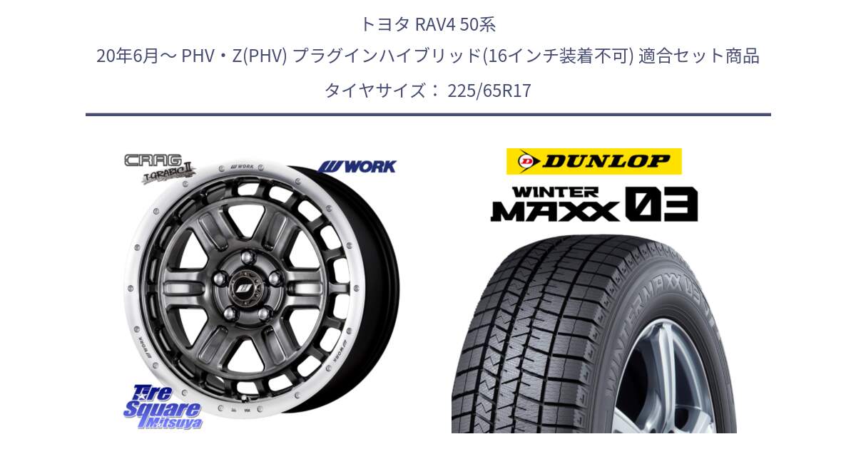 トヨタ RAV4 50系 20年6月～ PHV・Z(PHV) プラグインハイブリッド(16インチ装着不可) 用セット商品です。ワーク CRAG クラッグ T-GRABIC2 グラビック2 ホイール 17インチ と ウィンターマックス03 WM03 ダンロップ スタッドレス 225/65R17 の組合せ商品です。