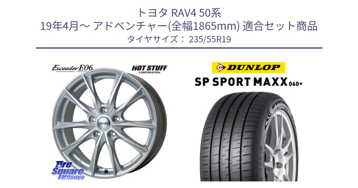 トヨタ RAV4 50系 19年4月～ アドベンチャー(全幅1865mm) 用セット商品です。エクシーダー E06 ホイール 19インチ と ダンロップ SP SPORT MAXX 060+ スポーツマックス  235/55R19 の組合せ商品です。