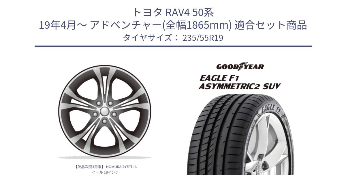 トヨタ RAV4 50系 19年4月～ アドベンチャー(全幅1865mm) 用セット商品です。【欠品次回3月末】 HOMURA 2x7FT ホイール 19インチ と 22年製 N0 EAGLE F1 ASYMMETRIC 2 SUV ポルシェ承認 並行 235/55R19 の組合せ商品です。