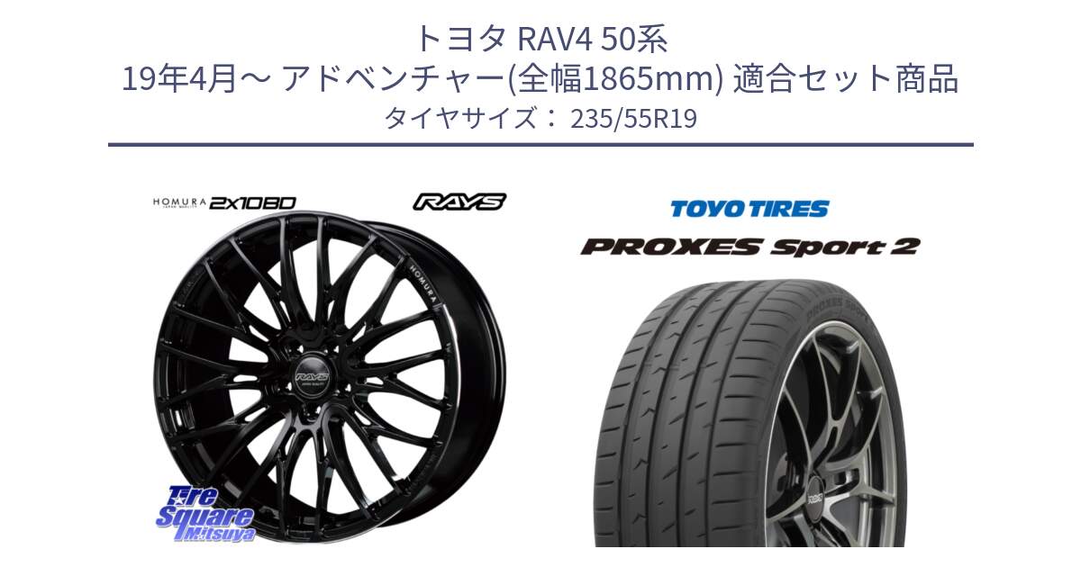 トヨタ RAV4 50系 19年4月～ アドベンチャー(全幅1865mm) 用セット商品です。【欠品次回2月末】 レイズ HOMURA ホムラ Japan Quality 2X10BD と トーヨー PROXES Sport2 プロクセススポーツ2 サマータイヤ 235/55R19 の組合せ商品です。