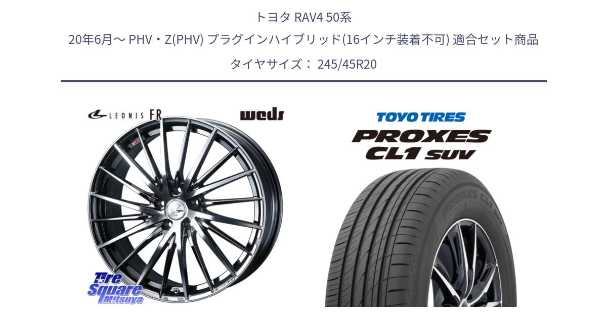 トヨタ RAV4 50系 20年6月～ PHV・Z(PHV) プラグインハイブリッド(16インチ装着不可) 用セット商品です。LEONIS FR レオニス FR ホイール 20インチ と トーヨー プロクセス CL1 SUV PROXES サマータイヤ 245/45R20 の組合せ商品です。