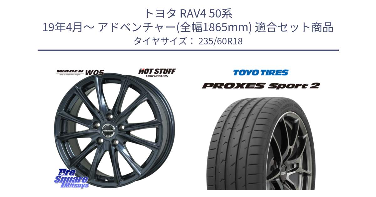 トヨタ RAV4 50系 19年4月～ アドベンチャー(全幅1865mm) 用セット商品です。WAREN W05 ヴァーレン  ホイール18インチ と トーヨー PROXES Sport2 プロクセススポーツ2 サマータイヤ 235/60R18 の組合せ商品です。