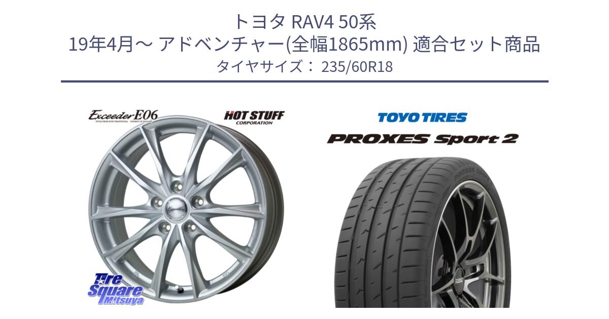 トヨタ RAV4 50系 19年4月～ アドベンチャー(全幅1865mm) 用セット商品です。エクシーダー E06 ホイール 18インチ と トーヨー PROXES Sport2 プロクセススポーツ2 サマータイヤ 235/60R18 の組合せ商品です。