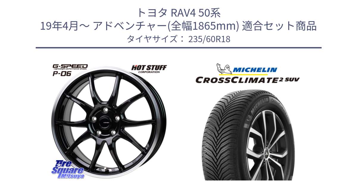 トヨタ RAV4 50系 19年4月～ アドベンチャー(全幅1865mm) 用セット商品です。G-SPEED P06 P-06 ホイール 18インチ と 24年製 XL CROSSCLIMATE 2 SUV オールシーズン 並行 235/60R18 の組合せ商品です。