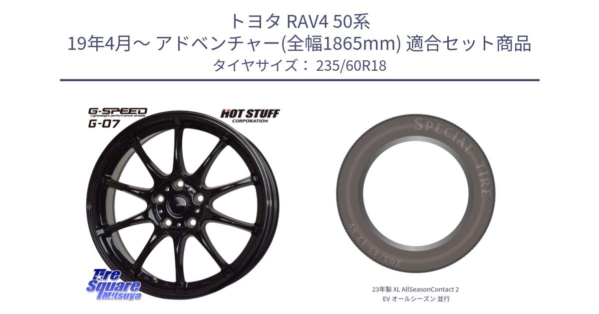 トヨタ RAV4 50系 19年4月～ アドベンチャー(全幅1865mm) 用セット商品です。G.SPEED G-07 ホイール 18インチ と 23年製 XL AllSeasonContact 2 EV オールシーズン 並行 235/60R18 の組合せ商品です。