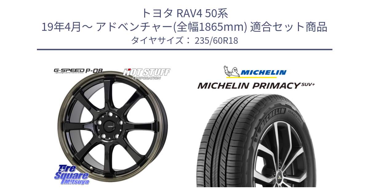 トヨタ RAV4 50系 19年4月～ アドベンチャー(全幅1865mm) 用セット商品です。G-SPEED P-08 ホイール 18インチ と PRIMACY プライマシー SUV+ 103V 正規 235/60R18 の組合せ商品です。