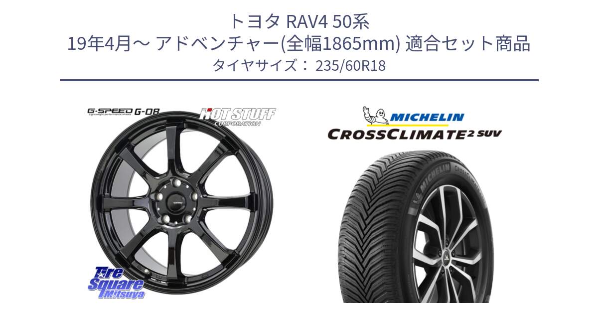 トヨタ RAV4 50系 19年4月～ アドベンチャー(全幅1865mm) 用セット商品です。G-SPEED G-08 ホイール 18インチ と 24年製 XL CROSSCLIMATE 2 SUV オールシーズン 並行 235/60R18 の組合せ商品です。