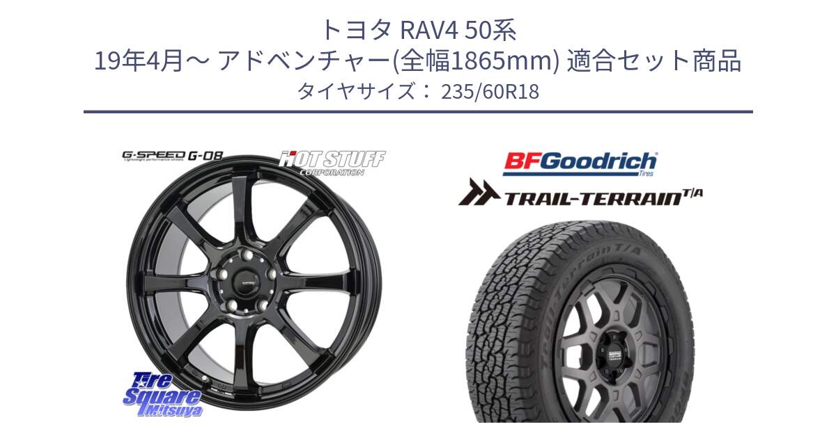 トヨタ RAV4 50系 19年4月～ アドベンチャー(全幅1865mm) 用セット商品です。G-SPEED G-08 ホイール 18インチ と Trail-Terrain TA トレイルテレーンT/A ブラックウォール 235/60R18 の組合せ商品です。