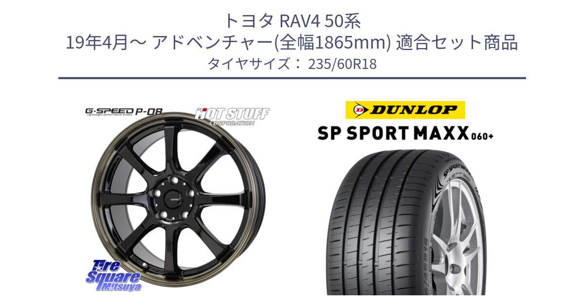 トヨタ RAV4 50系 19年4月～ アドベンチャー(全幅1865mm) 用セット商品です。G-SPEED P-08 ホイール 18インチ と ダンロップ SP SPORT MAXX 060+ スポーツマックス  235/60R18 の組合せ商品です。