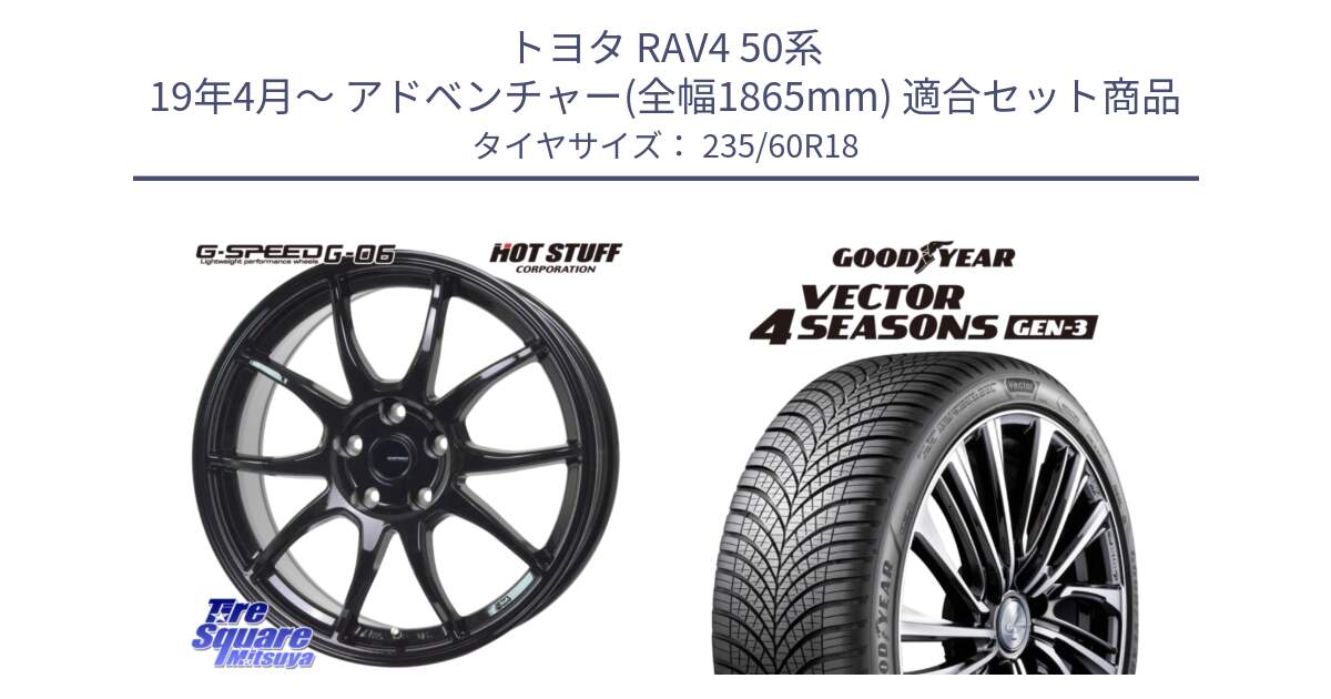 トヨタ RAV4 50系 19年4月～ アドベンチャー(全幅1865mm) 用セット商品です。G-SPEED G-06 G06 ホイール 18インチ と 23年製 Vector 4Seasons Gen-3 ST ED オールシーズン 並行 235/60R18 の組合せ商品です。