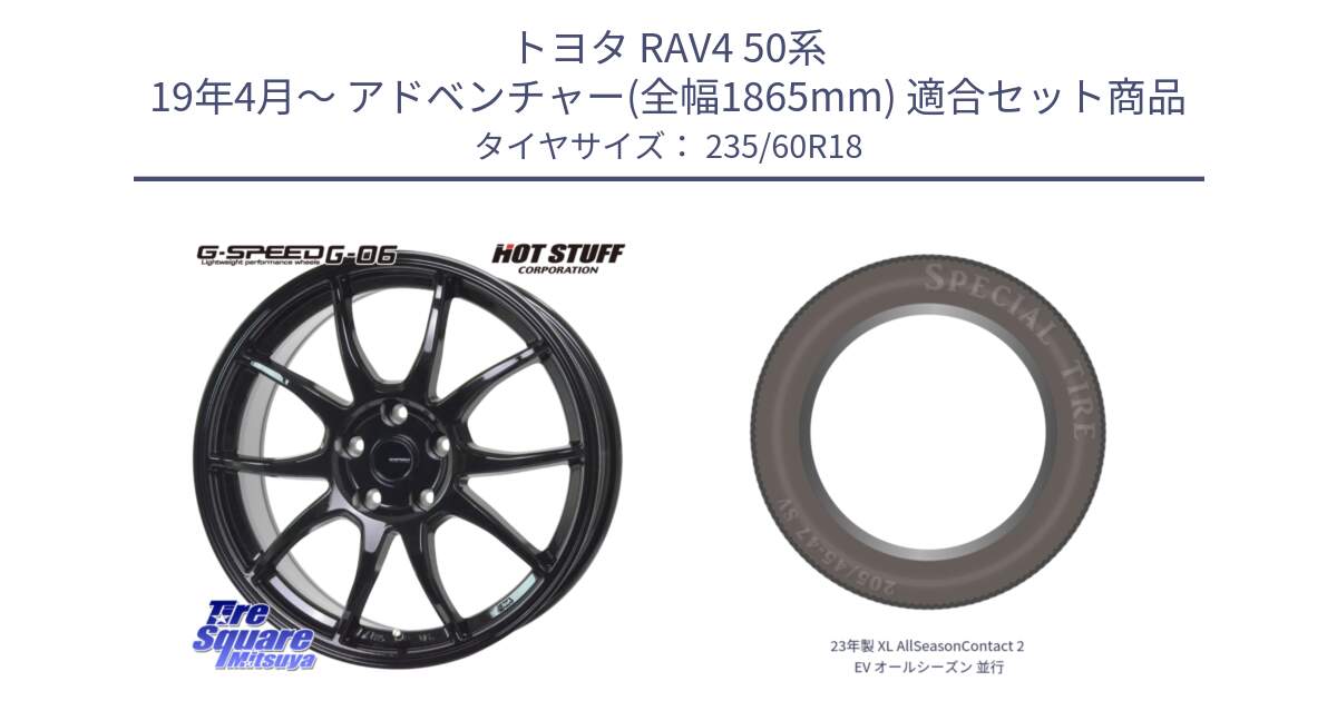 トヨタ RAV4 50系 19年4月～ アドベンチャー(全幅1865mm) 用セット商品です。G-SPEED G-06 G06 ホイール 18インチ と 23年製 XL AllSeasonContact 2 EV オールシーズン 並行 235/60R18 の組合せ商品です。