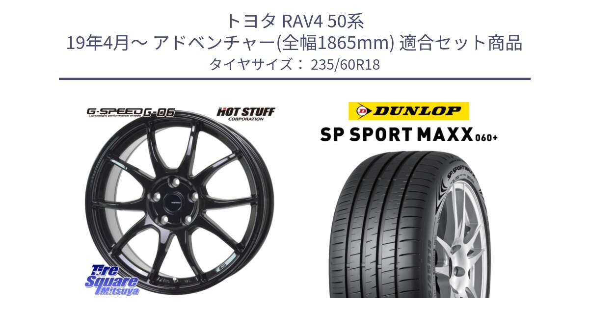 トヨタ RAV4 50系 19年4月～ アドベンチャー(全幅1865mm) 用セット商品です。G-SPEED G-06 G06 ホイール 18インチ と ダンロップ SP SPORT MAXX 060+ スポーツマックス  235/60R18 の組合せ商品です。