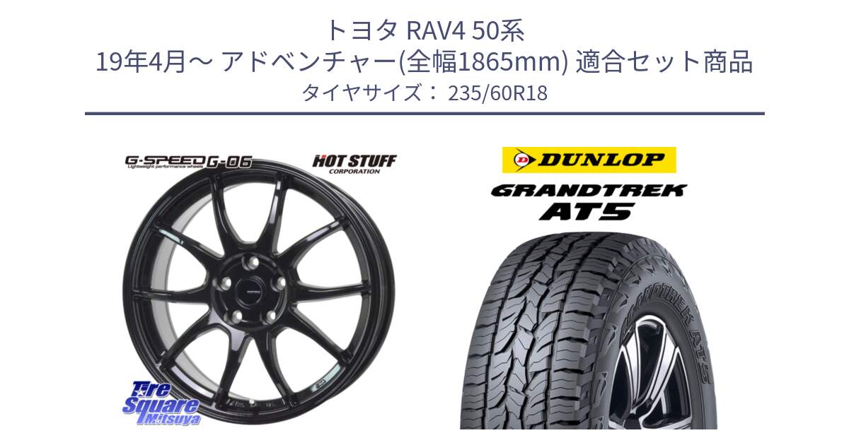 トヨタ RAV4 50系 19年4月～ アドベンチャー(全幅1865mm) 用セット商品です。G-SPEED G-06 G06 ホイール 18インチ と ダンロップ グラントレック AT5 サマータイヤ 235/60R18 の組合せ商品です。