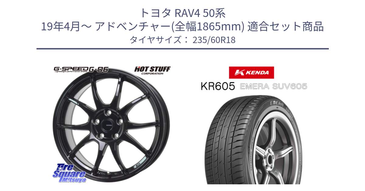 トヨタ RAV4 50系 19年4月～ アドベンチャー(全幅1865mm) 用セット商品です。G-SPEED G-06 G06 ホイール 18インチ と ケンダ KR605 EMERA SUV 605 サマータイヤ 235/60R18 の組合せ商品です。