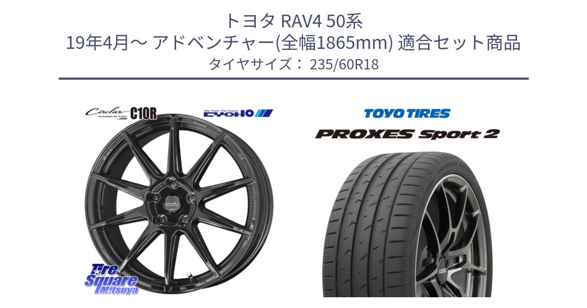 トヨタ RAV4 50系 19年4月～ アドベンチャー(全幅1865mm) 用セット商品です。キョウホウ CIRCLAR サーキュラー C10R 18インチ と トーヨー PROXES Sport2 プロクセススポーツ2 サマータイヤ 235/60R18 の組合せ商品です。