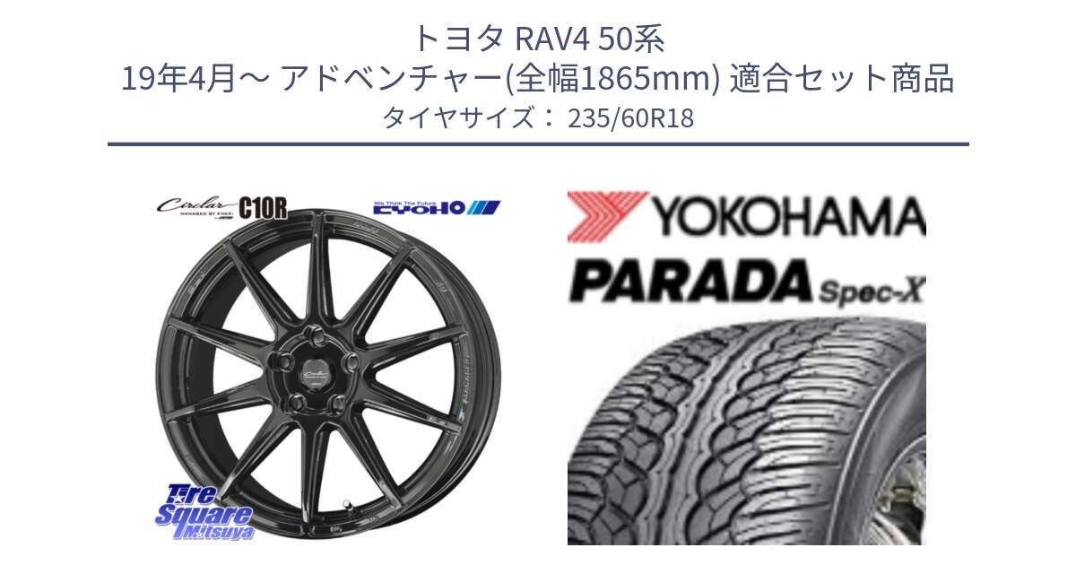 トヨタ RAV4 50系 19年4月～ アドベンチャー(全幅1865mm) 用セット商品です。キョウホウ CIRCLAR サーキュラー C10R 18インチ と F2318 ヨコハマ PARADA Spec-X PA02 スペックX 235/60R18 の組合せ商品です。