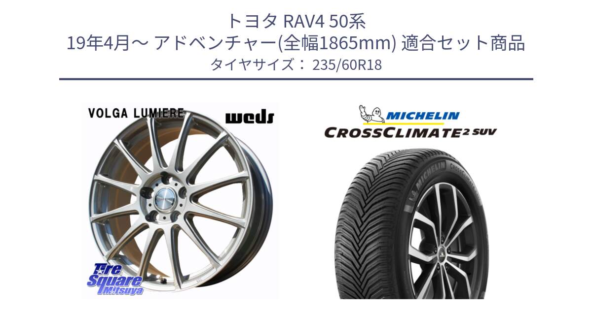 トヨタ RAV4 50系 19年4月～ アドベンチャー(全幅1865mm) 用セット商品です。VOLGA LUMIERE 在庫● 平座仕様(レクサス・トヨタ専用) ホイール 18インチ と CROSSCLIMATE2 SUV クロスクライメイト2 SUV オールシーズンタイヤ 107V XL 正規 235/60R18 の組合せ商品です。