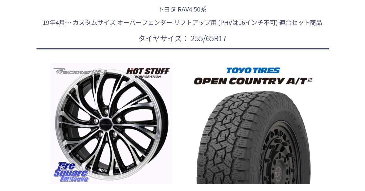 トヨタ RAV4 50系 19年4月～ カスタムサイズ オーバーフェンダー リフトアップ用 (PHVは16インチ不可) 用セット商品です。Precious HS-2 ホイール 17インチ と オープンカントリー AT3 OPEN COUNTRY A/T3 255/65R17 の組合せ商品です。