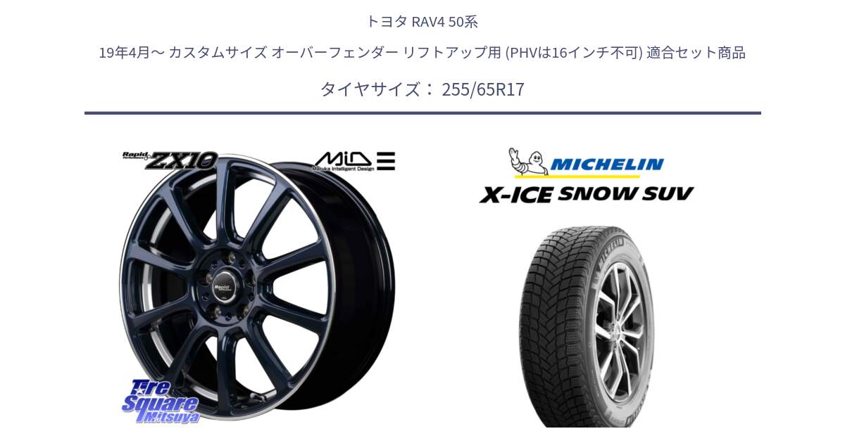 トヨタ RAV4 50系 19年4月～ カスタムサイズ オーバーフェンダー リフトアップ用 (PHVは16インチ不可) 用セット商品です。MID ラピッドパフォーマンス ZX10 ホイール 17インチ と X-ICE SNOW エックスアイススノー SUV XICE SNOW SUVスタッドレス 正規品 255/65R17 の組合せ商品です。