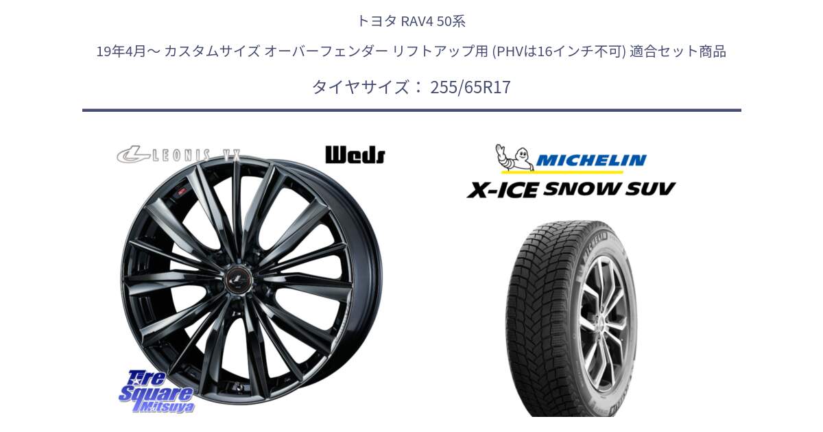 トヨタ RAV4 50系 19年4月～ カスタムサイズ オーバーフェンダー リフトアップ用 (PHVは16インチ不可) 用セット商品です。レオニス VX BMC1 ウェッズ Leonis ホイール 17インチ と X-ICE SNOW エックスアイススノー SUV XICE SNOW SUVスタッドレス 正規品 255/65R17 の組合せ商品です。