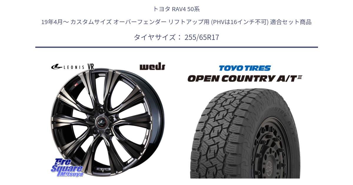 トヨタ RAV4 50系 19年4月～ カスタムサイズ オーバーフェンダー リフトアップ用 (PHVは16インチ不可) 用セット商品です。41249 LEONIS VR ウェッズ レオニス ホイール 17インチ と オープンカントリー AT3 OPEN COUNTRY A/T3 255/65R17 の組合せ商品です。