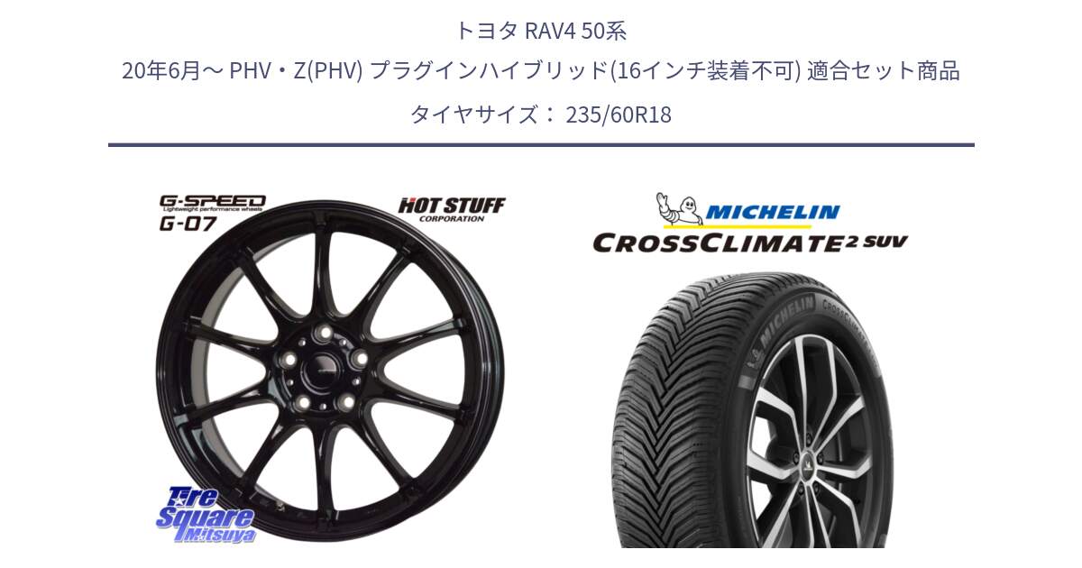 トヨタ RAV4 50系 20年6月～ PHV・Z(PHV) プラグインハイブリッド(16インチ装着不可) 用セット商品です。G.SPEED G-07 ホイール 18インチ と CROSSCLIMATE2 SUV クロスクライメイト2 SUV オールシーズンタイヤ 107V XL 正規 235/60R18 の組合せ商品です。