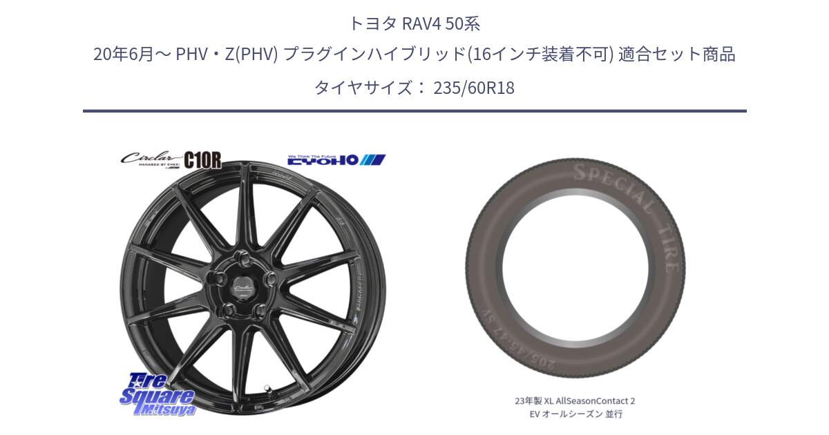 トヨタ RAV4 50系 20年6月～ PHV・Z(PHV) プラグインハイブリッド(16インチ装着不可) 用セット商品です。キョウホウ CIRCLAR サーキュラー C10R 18インチ と 23年製 XL AllSeasonContact 2 EV オールシーズン 並行 235/60R18 の組合せ商品です。