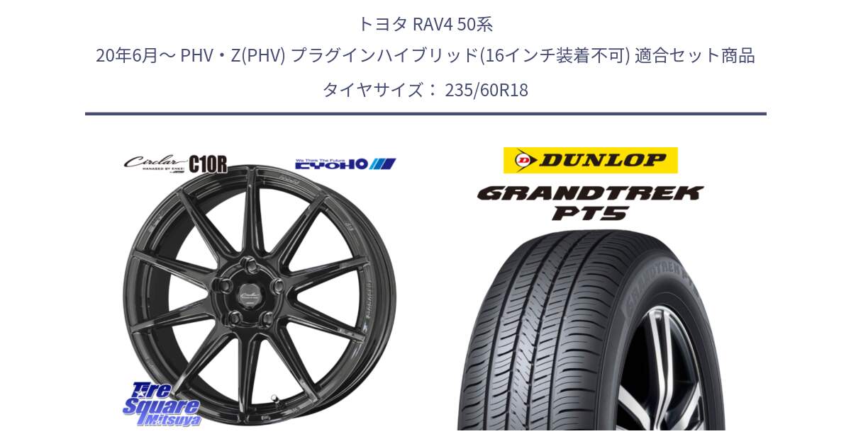 トヨタ RAV4 50系 20年6月～ PHV・Z(PHV) プラグインハイブリッド(16インチ装着不可) 用セット商品です。キョウホウ CIRCLAR サーキュラー C10R 18インチ と ダンロップ GRANDTREK PT5 グラントレック サマータイヤ 235/60R18 の組合せ商品です。