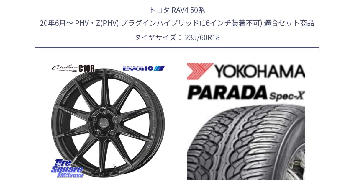 トヨタ RAV4 50系 20年6月～ PHV・Z(PHV) プラグインハイブリッド(16インチ装着不可) 用セット商品です。キョウホウ CIRCLAR サーキュラー C10R 18インチ と F2318 ヨコハマ PARADA Spec-X PA02 スペックX 235/60R18 の組合せ商品です。