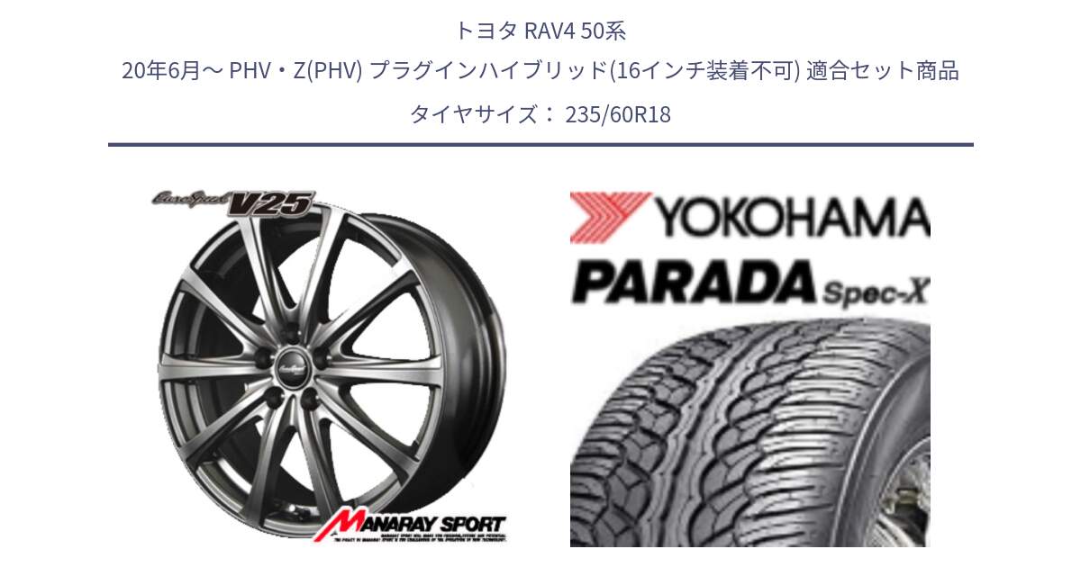 トヨタ RAV4 50系 20年6月～ PHV・Z(PHV) プラグインハイブリッド(16インチ装着不可) 用セット商品です。MID EuroSpeed ユーロスピード V25 ホイール 18インチ と F2318 ヨコハマ PARADA Spec-X PA02 スペックX 235/60R18 の組合せ商品です。