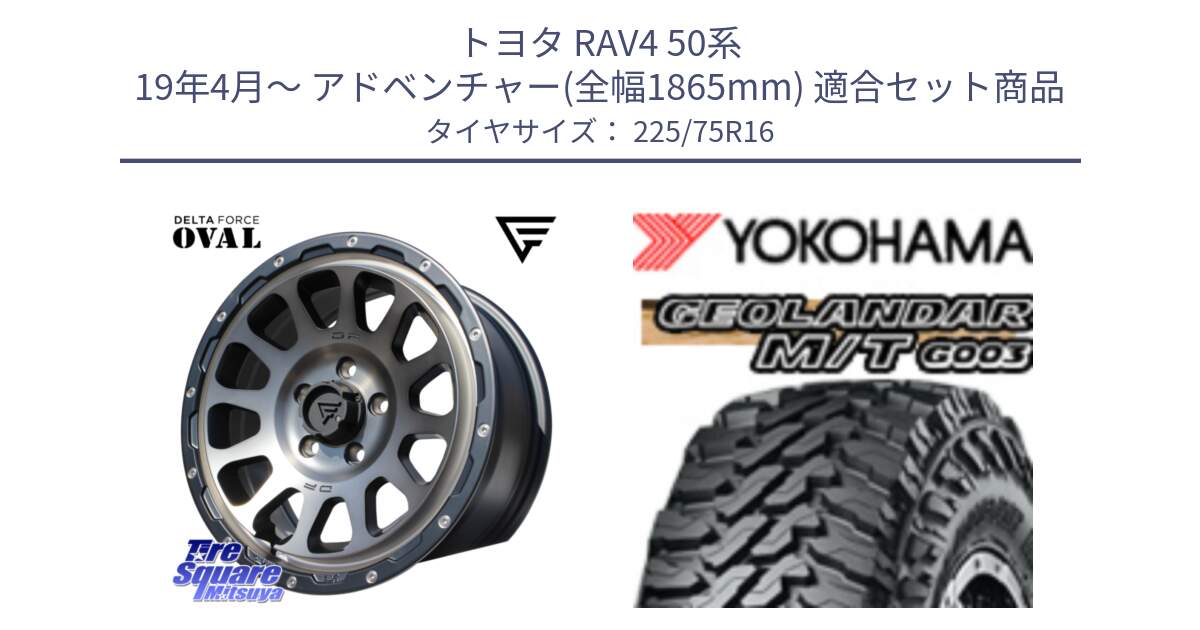 トヨタ RAV4 50系 19年4月～ アドベンチャー(全幅1865mm) 用セット商品です。デルタフォース オーバル 16インチ と E4731 ヨコハマ GEOLANDAR MT G003 M/T 225/75R16 の組合せ商品です。