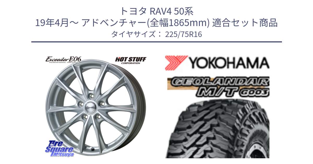 トヨタ RAV4 50系 19年4月～ アドベンチャー(全幅1865mm) 用セット商品です。エクシーダー E06 平座仕様(トヨタ車専用) 16インチ と E4731 ヨコハマ GEOLANDAR MT G003 M/T 225/75R16 の組合せ商品です。